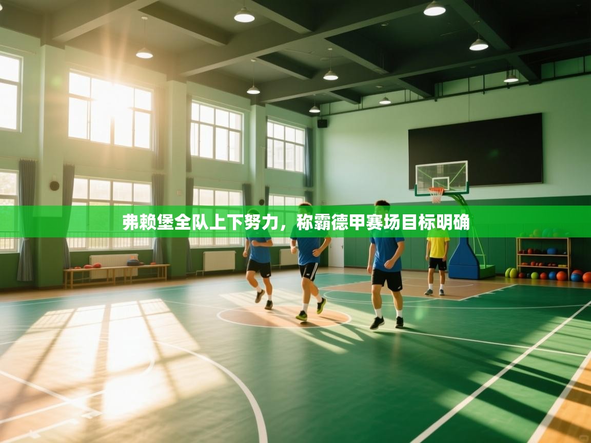 弗赖堡全队上下努力，称霸德甲赛场目标明确