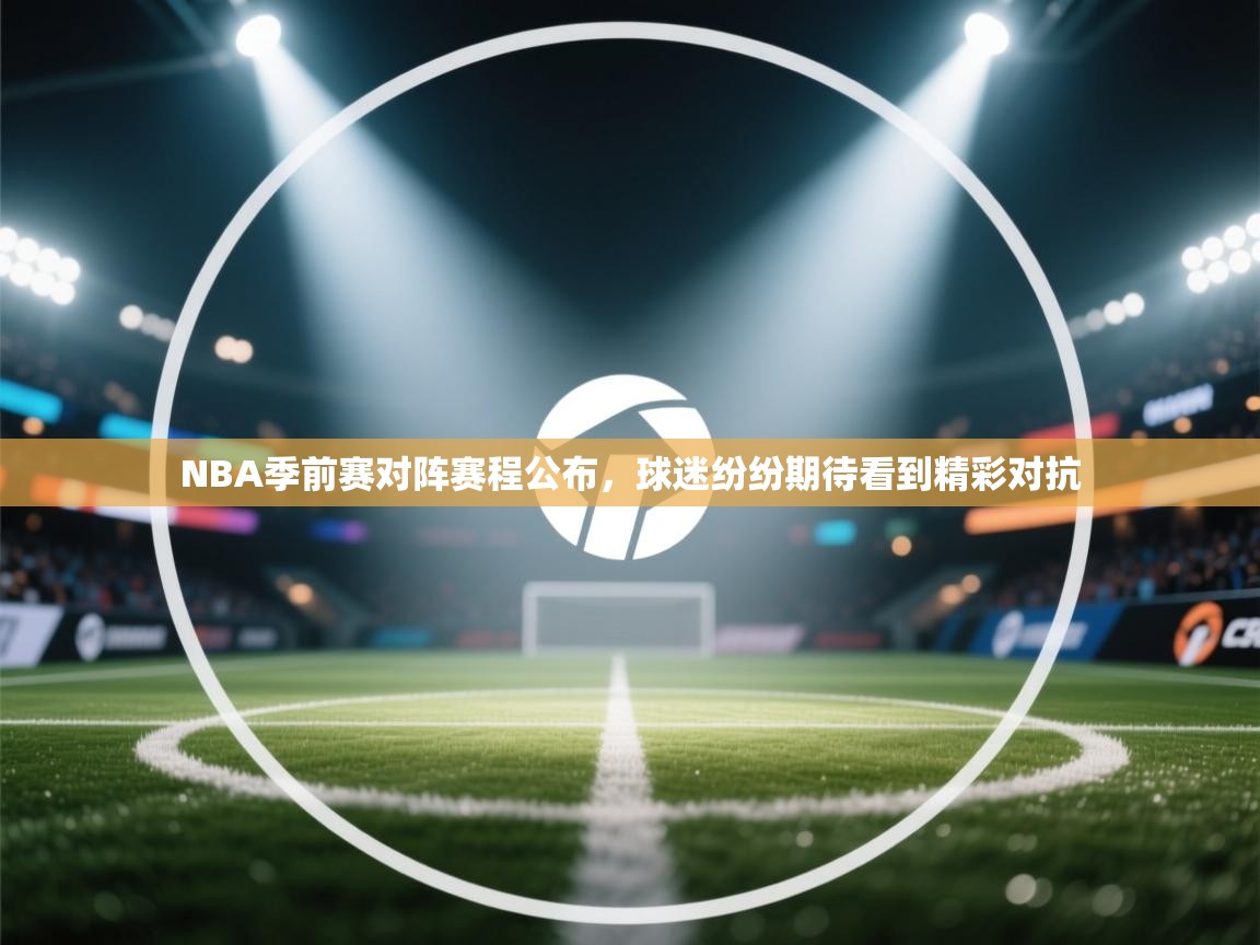 NBA季前赛对阵赛程公布，球迷纷纷期待看到精彩对抗