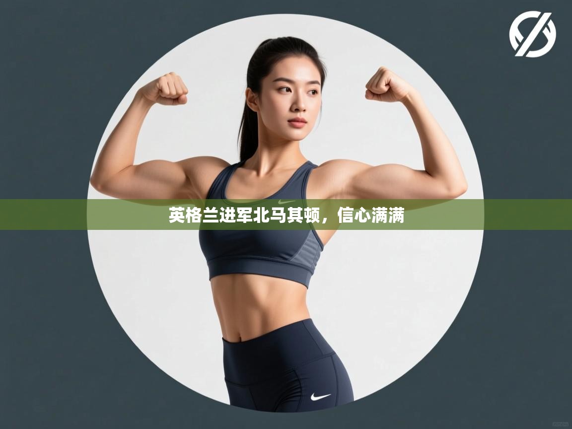 英格兰进军北马其顿，信心满满  第1张