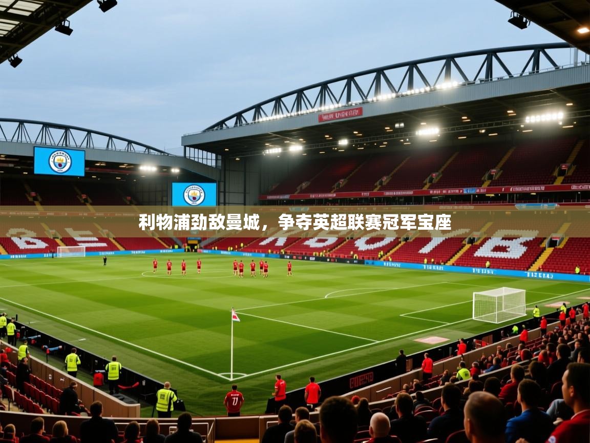 利物浦劲敌曼城，争夺英超联赛冠军宝座
