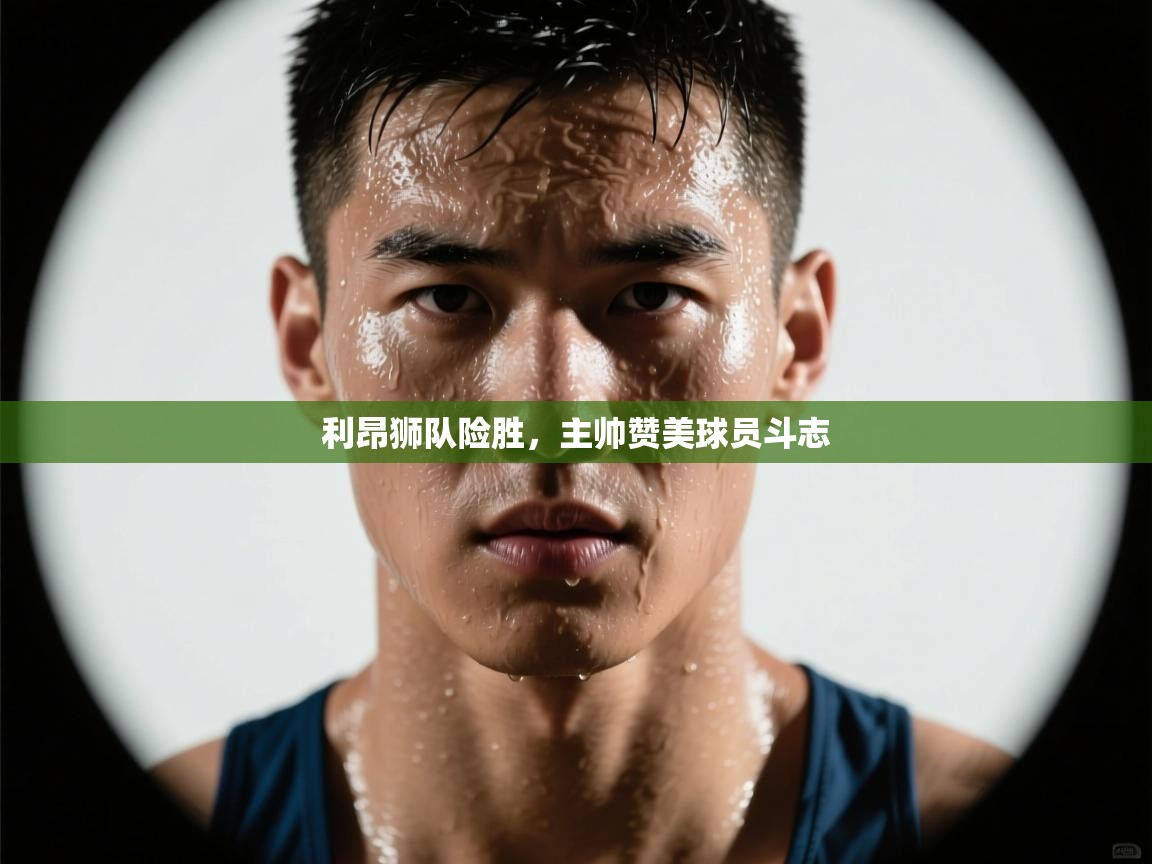 利昂狮队险胜，主帅赞美球员斗志  第1张