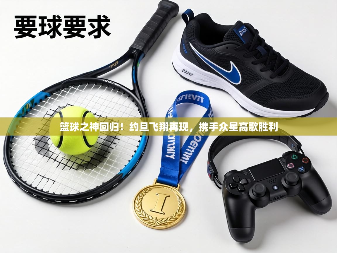 篮球之神回归!约旦飞翔再现,携手众星高歌胜利 第2张