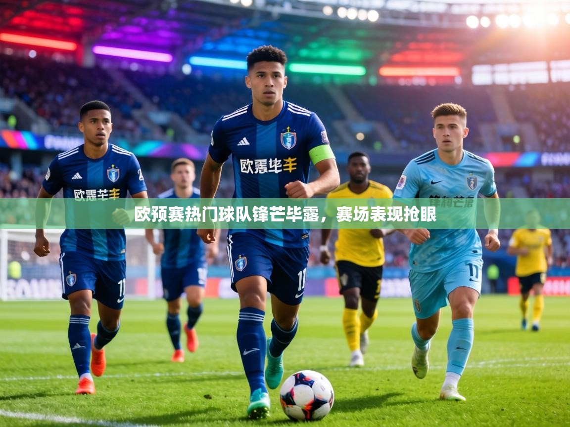 欧预赛热门球队锋芒毕露，赛场表现抢眼